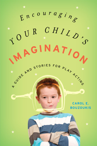 Encouraging Your Childs Imagination A Guide And Stories For Play Acting Bouzoukis
