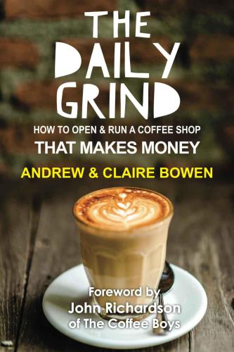 The Daily Grind How To Open And Run A Coffee Shop That Makes Money Andrew Bowen