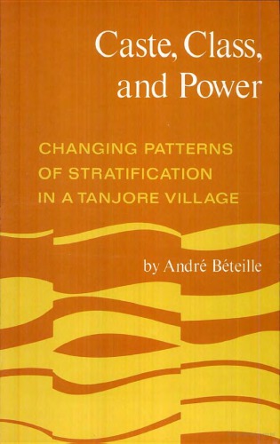 Caste Class And Power Changing Patterns Of Stratification In A Tanjore Village Third Edition Bteille