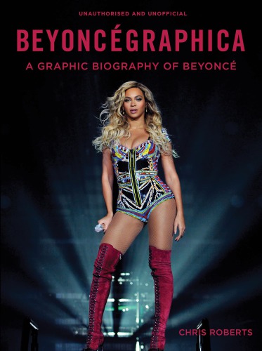 Beyoncegraphica A Graphic Biography Of The Genius Of Beyonc Beyoncroberts