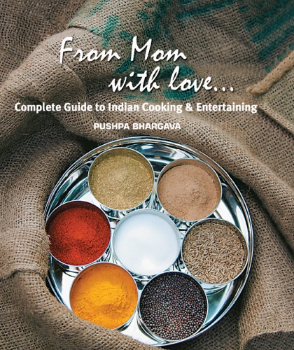 From Mom With Love Complete Guide To Indian Cooking And Entertaining 2nd Ed Bhrgava