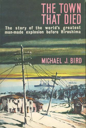 The Town That Died The Story Of The Worlds Greatest Manmade Explosion Before Hiroshima Bird
