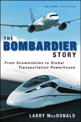 The Bombardier Story From Snowmobiles To Global Transportation Powerhouse 2nd Ed Bombardier Incmacdonald