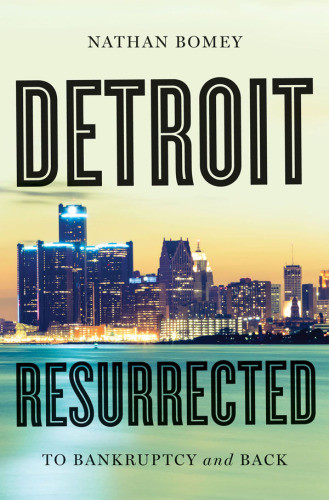 Detroit Resurrected To Bankruptcy And Back 1st Edition Nathan Bomey