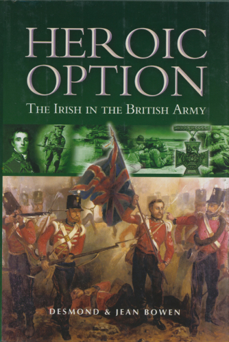 Heroic Option The Irish In The British Army 1 Publ Bowen Desmond