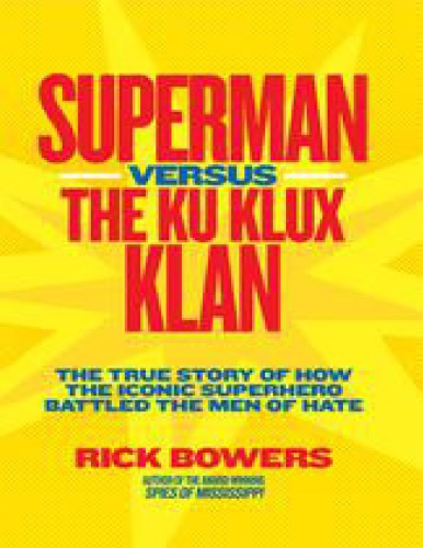 Superman Versus The Ku Klux Klan The True Story Of How The Iconic Superhero Battled The Men Of Hate Epub Edition Bowers