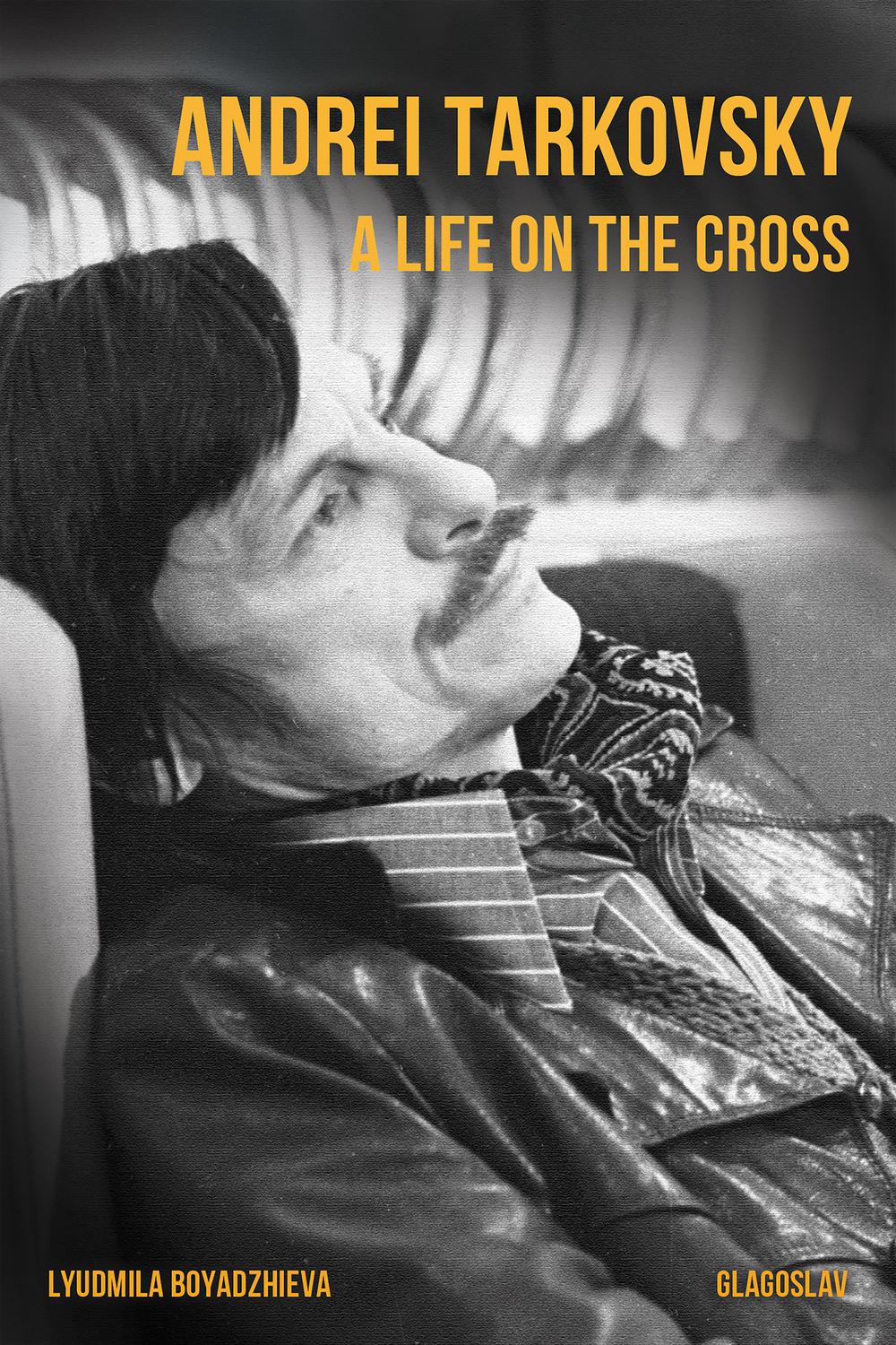 Andrei Tarkovsky A Life On The Cross 1st Edition Lyudmila Boyadzheva