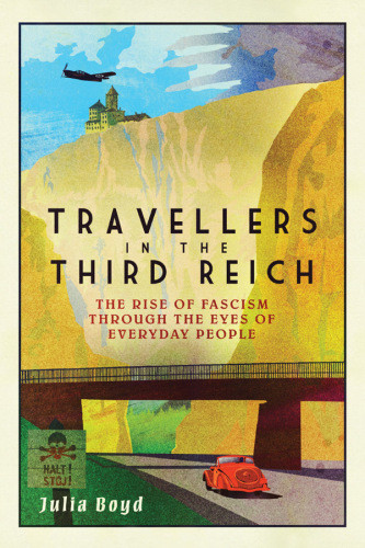 Travellers In The Third Reich The Rise Of Fascism Through The Eyes Of Everyday People Julia Boyd