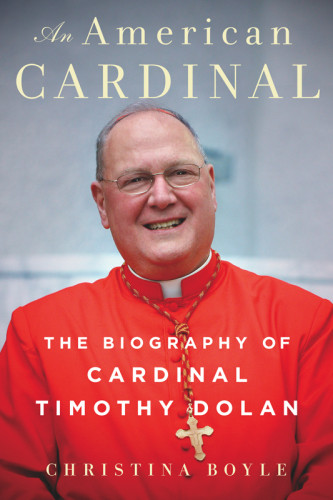 An American Cardinal The Biography Of Cardinal Timothy Dolan First Edition Boyle