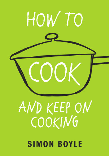 How To Cook And Keep On Cooking Simon Boyle