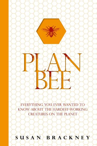 Plan Bee Everything You Ever Wanted To Know About The Hardestworking Creatures On The Planet Brackney