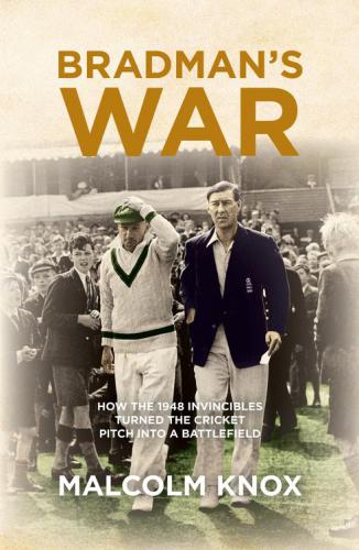 Bradmans War How The 1948 Invincibles Turned The Cricket Pitch Into A Battle Field Bradman