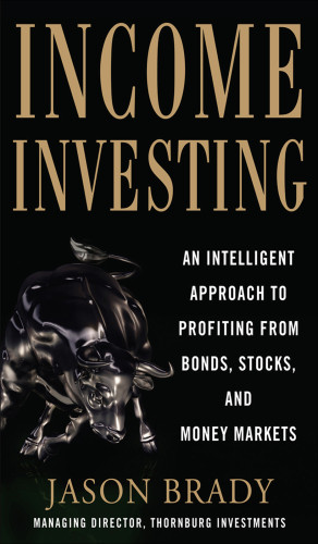 Income Investing An Intelligent Approach To Profiting From Bonds Stocks And Money Markets Brady