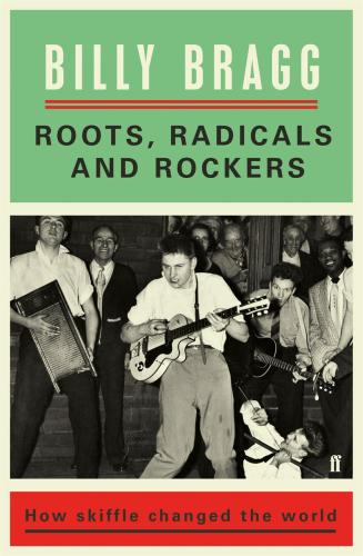 Roots Radicals And Rockers How Skiffle Changed The World Bragg