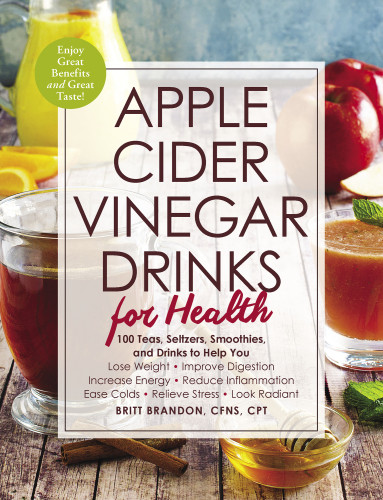 Apple Cider Vinegar Drinks For Health 100 Teas Seltzers Smoothies And Drinks To Help You Britt Brandon