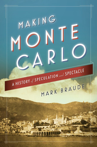 Making Monte Carlo A History Of Speculation And Spectacle First Simon Schuster Hardcover Edition Braude