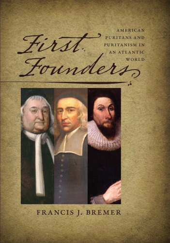First Founders American Puritans And Puritanism In An Atlantic World Bremer