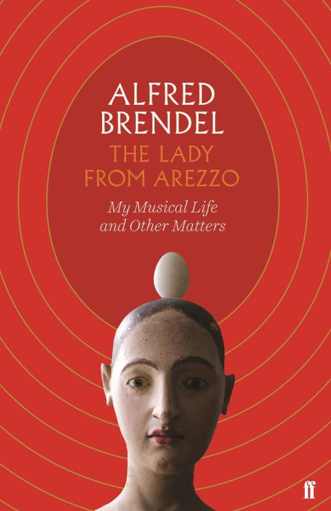 The Lady From Arezzo My Musical Life And Other Matters 1st Edition Alfred Brendel