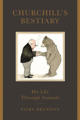 Churchills Bestiary His Life Through Animals Brendon Piers