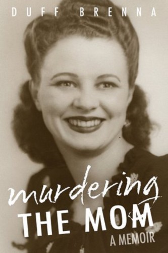 Murdering The Mom A Memoir Brenna Duff