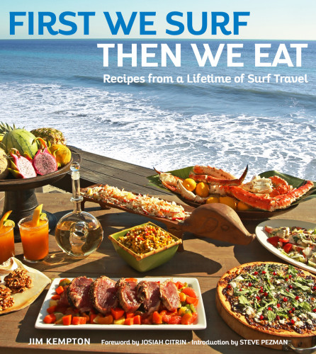 First We Surf Then We Eat Recipes From A Lifetime Of Surf Travel 1st Edition Brewer
