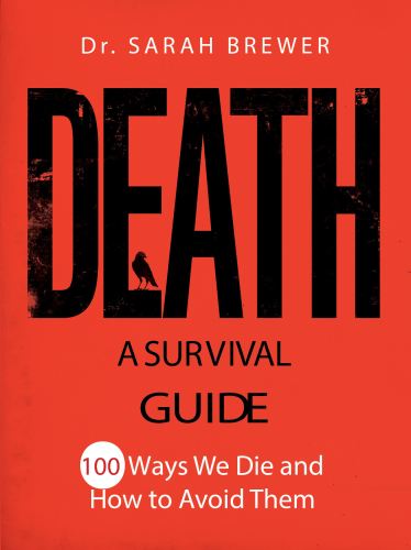 Death A Survival Guide 100 Ways We Die And How To Avoid Them Brewer