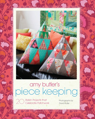 Amy Butlers Piece Keeping 20 Stylish Projects That Celebrate Patchwork Amy Butler