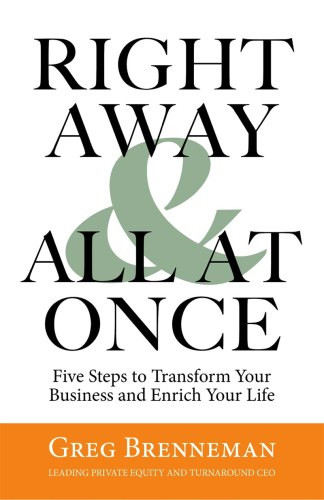 Right Away All At Once Five Steps To Transform Your Business And Enrich Your Life First Edition Brenneman