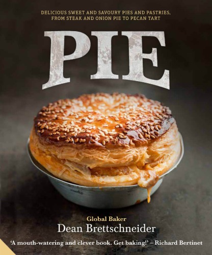 Pie Delicious Sweet And Savoury Pies And Pastries From Steak And Onion To Pecan Tart Dean Brettschneider