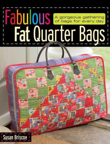 Fabulous Fat Quarter Bags A Gorgeous Gathering Of Bags For Everyday Susan Briscoe