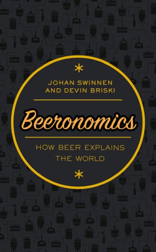 Beeronomics How Beer Explains The World 1st Edition Johan F M Swinnen