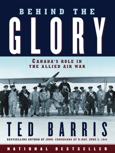 Behind The Glory Canadas Role In The Allied Air War 1st Edition Barris