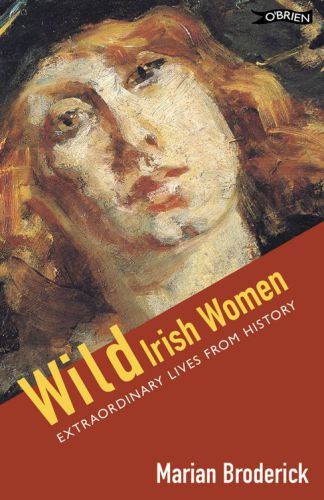 Wild Irish Women Extraordinary Lives From History 2nd Edition Broderick