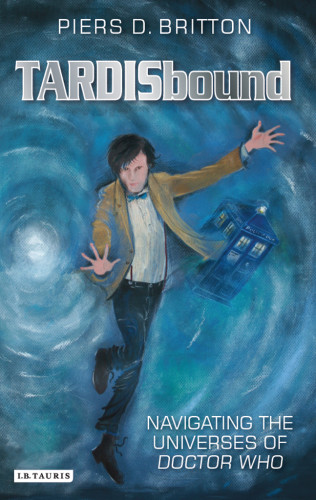 Tardisbound Navigating The Universes Of Doctor Who Britton Piers