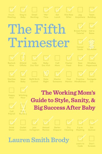 The Fifth Trimester The Working Moms Guide To Style Sanity And Big Success After Baby First Edition Brody