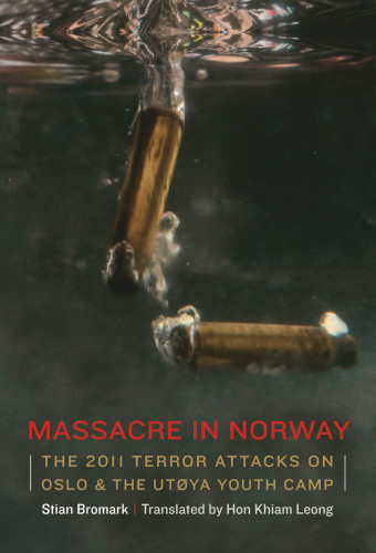 Massacre In Norway The 2011 Terror Attacks On Oslo And The Utoya Youth Camp Stian Bromark