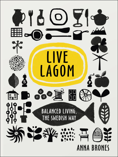 Live Lagom Balanced Living The Swedish Way Anna Brones