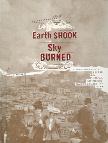 The Earth Shook The Sky Burned A Photographic Record Of The 1906 San Francisco Earthquake And Fire 100th Ed Bronson