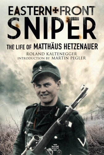 Eastern Front Sniper The Life Of Matthus Hetzenauer Greenhill Sniper Library 1st Edition Kaltenegger
