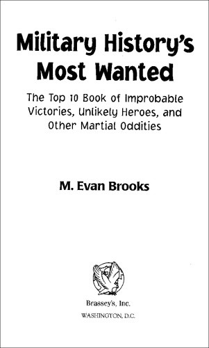 Military Historys Most Wanted The Top 10 Book Of Improbable Victories Unlikely Heroes And Other Martial Oddities Brooks