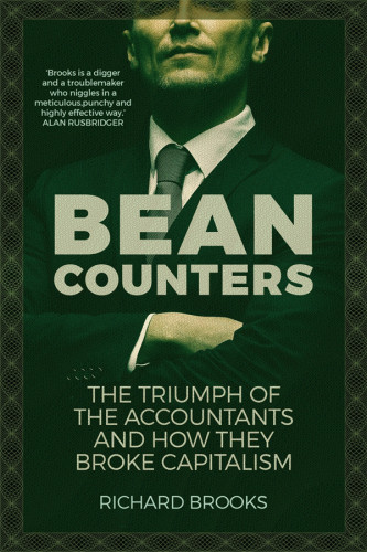 Bean Counters The Triumph Of The Accountants And How They Broke Capitalism Brooks