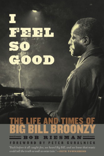 I Feel So Good The Life And Times Of Big Bill Broonzy Broonzy