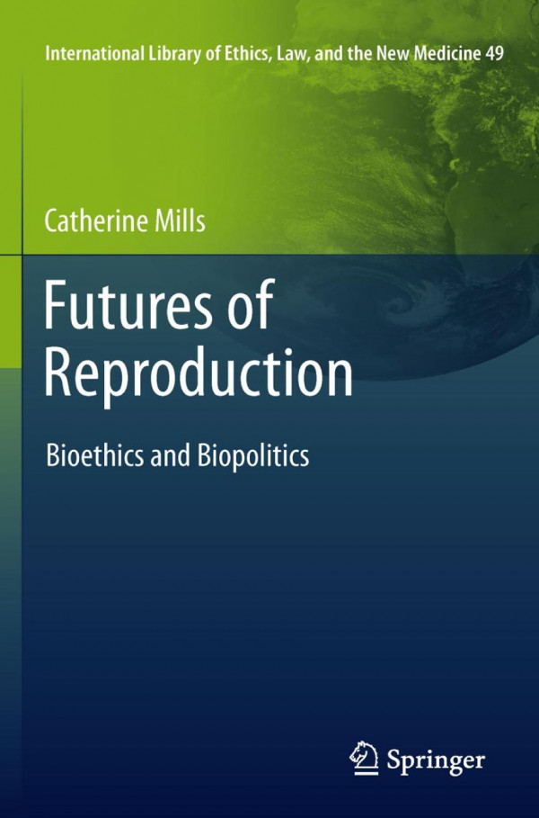 Futures Of Reproduction Bioethics And Biopolitics 1st Edition Catherine Mills Auth