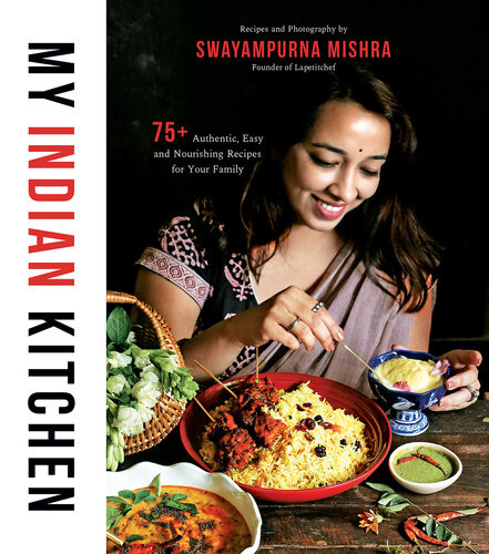 My Indian Kitchen 75 Authentic Easy And Nourishing Recipes For Your Family Retail Swayampurna Mishra