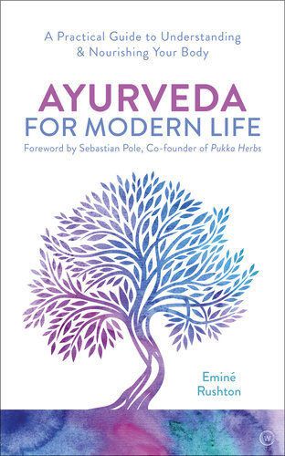 Ayurveda For Modern Life A Practical Guide To Understanding Nourishing Your Body Emin Kali Rushton