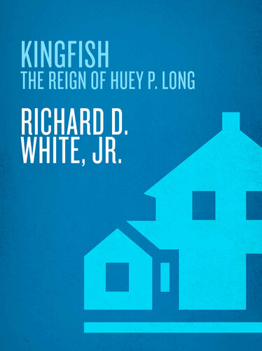 Kingfish The Reign Of Huey P Long Illustrated Richard D White Jr