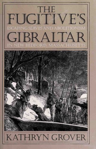 The Fugitives Gibraltar Escaping Slaves And Abolitionism In New Bedford Massachusetts Kathryn Grover