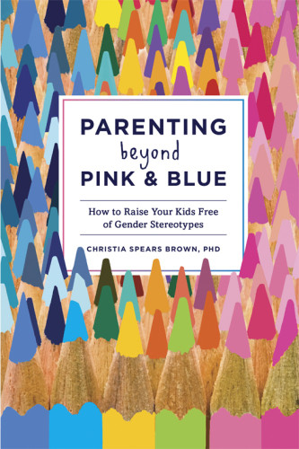 Parenting Beyond Pink Blue How To Raise Your Kids Free Of Gender Stereotypes Brown