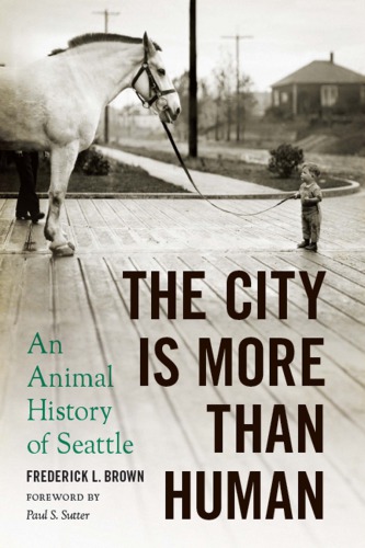 The City Is More Than Human An Animal History Of Seattle Brown