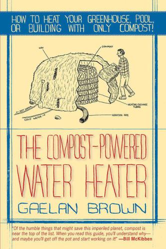 The Compostpowered Water Heater How To Heat Your Greenhouse Pool Or Buildings With Only Compost Gaelan Brown